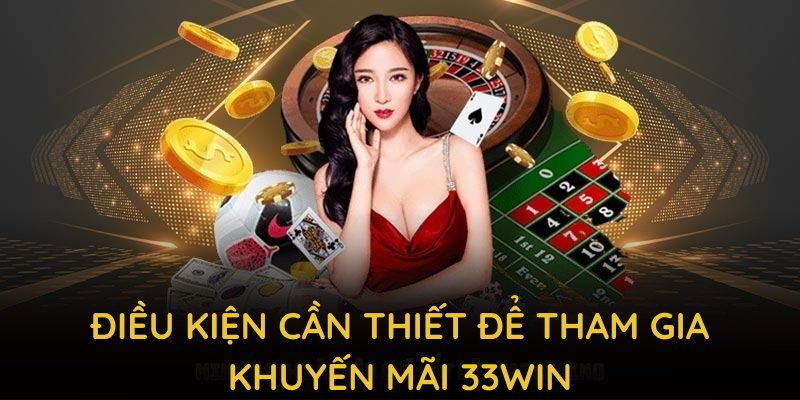 Điều kiện cần thiết để tham gia khuyến mãi 33WIN một cách suôn sẻ